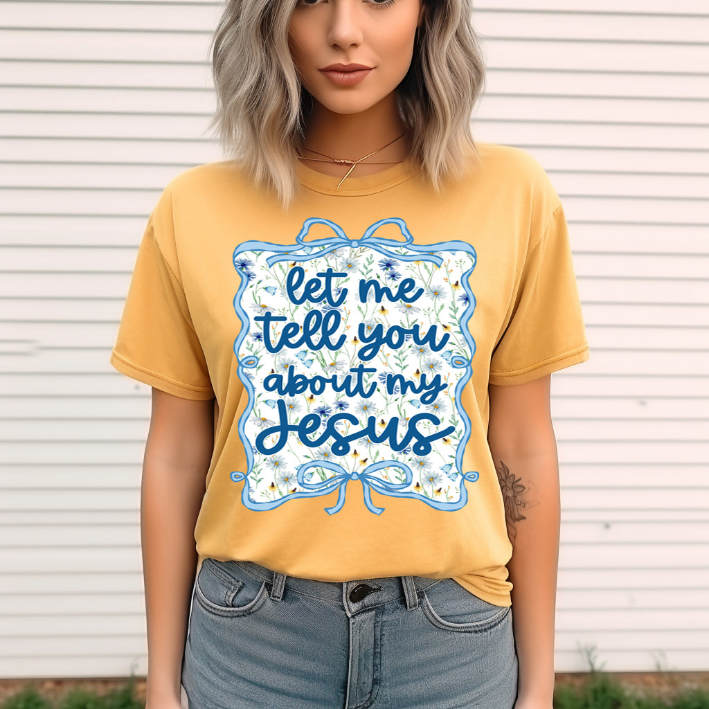 Let Me Tell You About My Jesus- 11" wide DTF Transfer