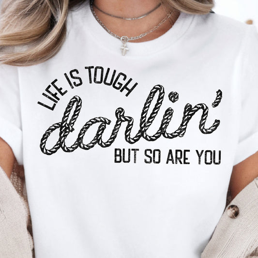 Life is Tough Darlin', but So Are You- Single Color (black)- 11.5" wide Screen Print Transfer