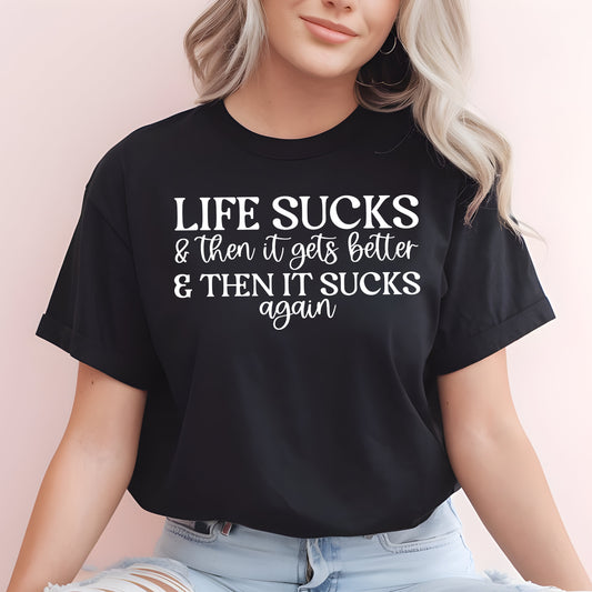 Life Sucks & Then it Gets Better & Then it Sucks Again- Single Color  (white)- 11.5" wide Plastisol Screen Print Transfer