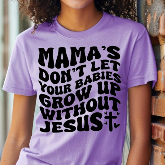 Mamas Don't Let Your Babies Grow Up Without Jesus- Single Color (black)- 11.5" wide Plastisol Screen Print Transfer