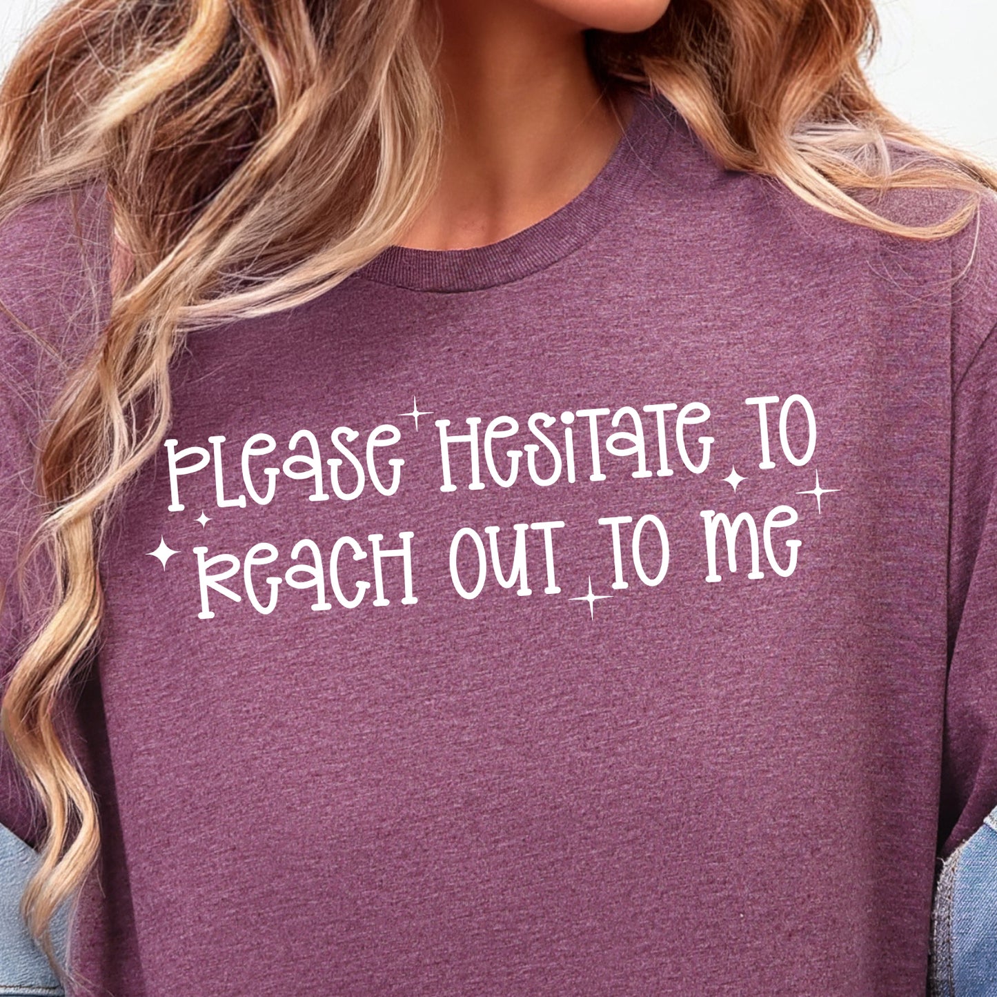 Please Hesitate to Reach Out to Me- Single Color (white)- 11.5” wide Screen Print Transfer