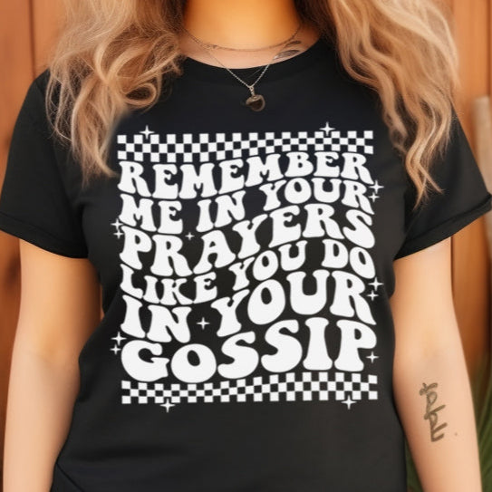 Remember Me in Your Prayers Like You Do in Your Gossip- Single Color (white)- 11.5" wide Plastisol Screen Print Transfer