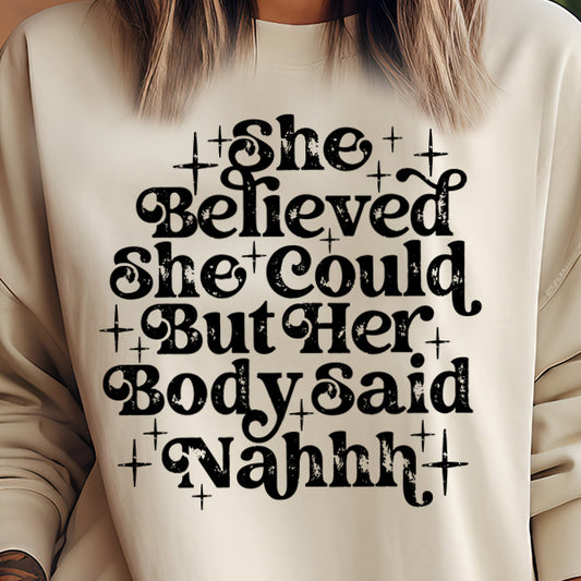 She Believed She Could but Her Body Said Nahhh- Single Color (black)- 11.5” wide Single Color Transfer