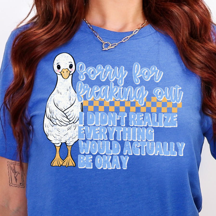 Sorry For Freaking Out, I Didn't Realize Everything Would Actually Be Ok-Full Color DTF Transfer
