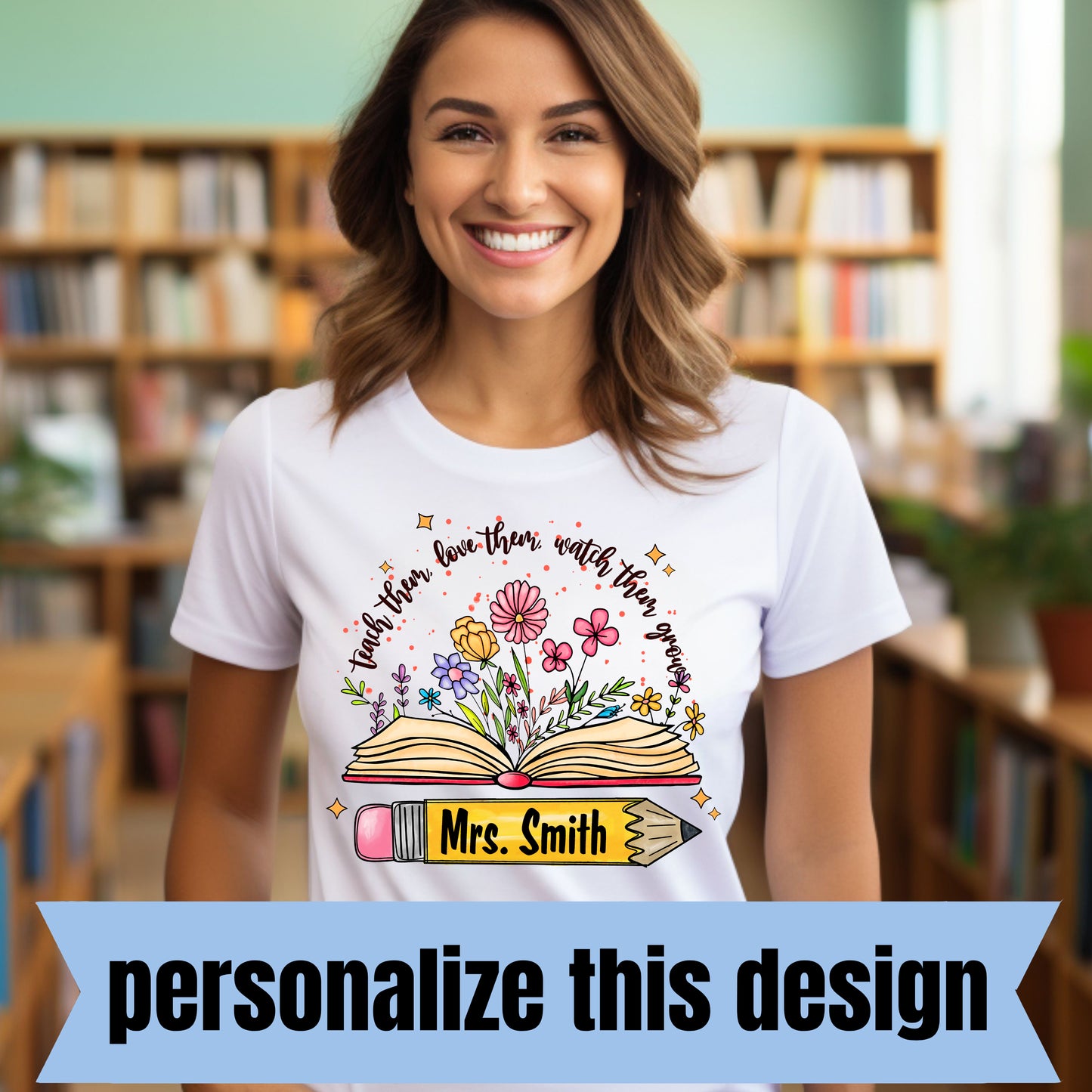 **PREORDER** Teach Them, Love Them, Watch Them Grow - Personalized DTF