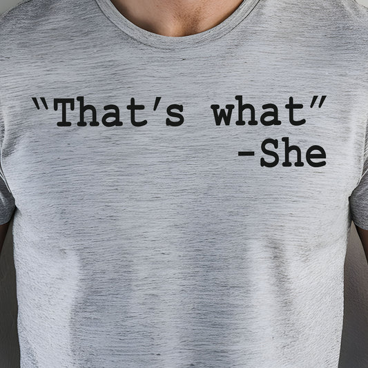"That's What"-She- Single Color (black)- 11.5" wide Screen Print Transfer