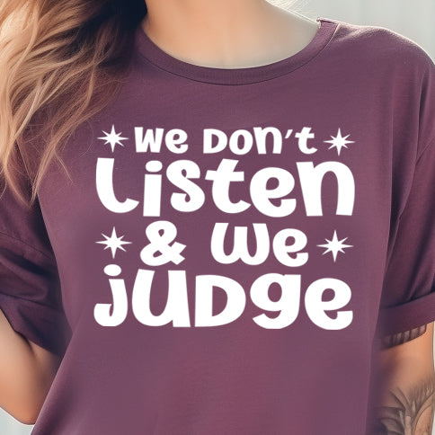 We Don't Listen and We Judge- Single Color (white)- 11.5” wide Single Color Transfer