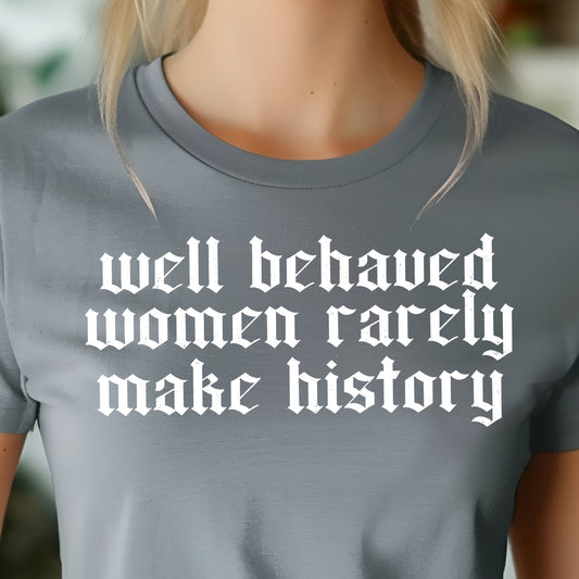 Well Behaved Women Rarely Make History- Single Color (white)- 11.5" wide Screen Print Transfer