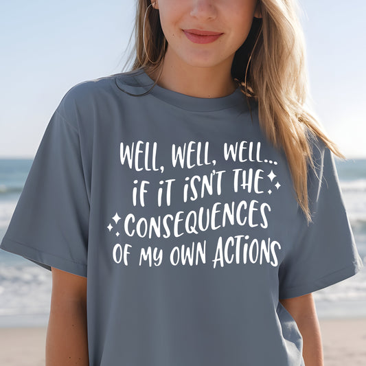 Well, Well, Well, If It Isn't the Consequences of My Own Actions- Single Color (white)- 11.5" wide Plastisol Screen Print Transfer