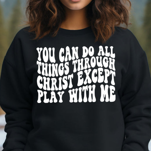 You Can Do All Things Through Christ Except Play With Me- Single Color (white)- 11.5" wide Plastisol Screen Print Transfer