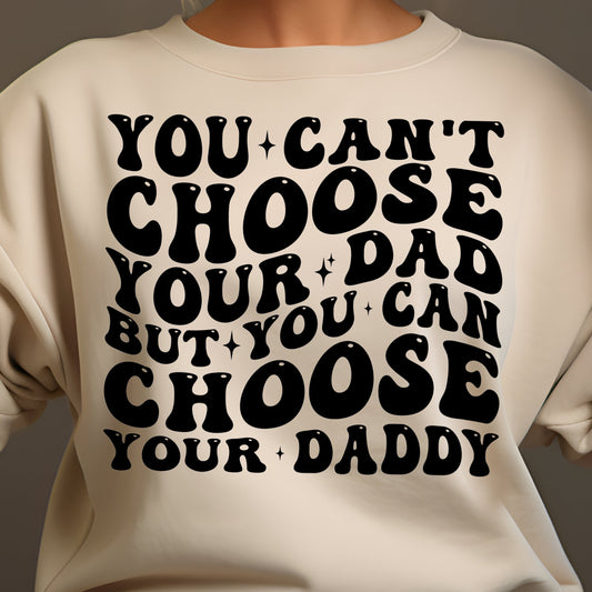 You Can’t Choose Your Dad but You Can Choose Your Daddy- Single Color (black)- 11.5" wide Screen Print Transfer