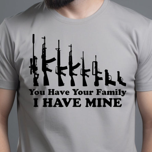 You Have Your Family, I Have Mine- Single Color (black)- 11.5" wide Plastisol Screen Print Transfer