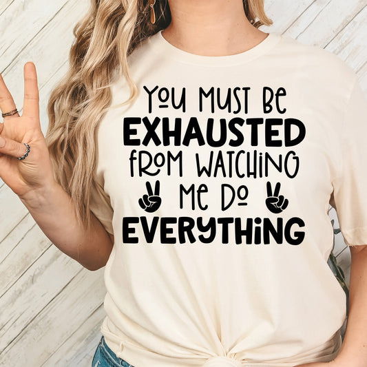 You Must Be Exhausted From Watching Me Do Everything- Single Color (black)- 11.5" wide Plastisol Screen Print Transfer
