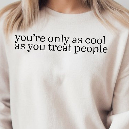 You're Only as Cool as You Treat People- Single Color (black)- 11.5” wide Single Color Transfer