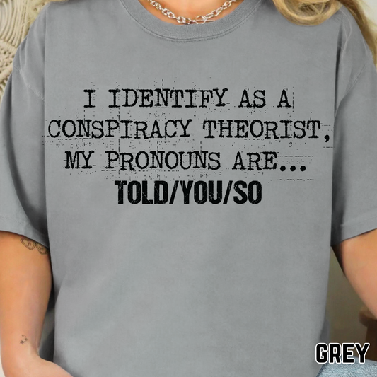 I Identify As A Conspiracy Theorist, My Pronouns Are I Told You So - Single Color DTF Transfer - 0757
