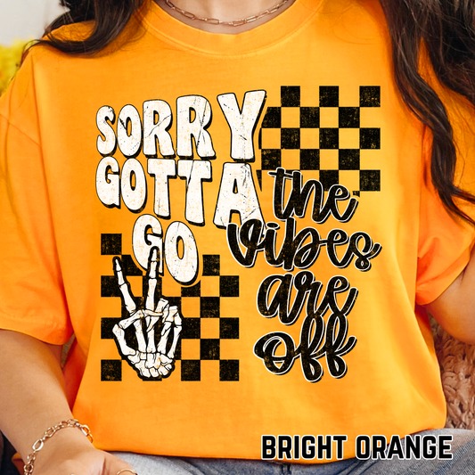 Sorry, Gotta Go, the Vibes are Off - Full Color DTF Transfer - 0661