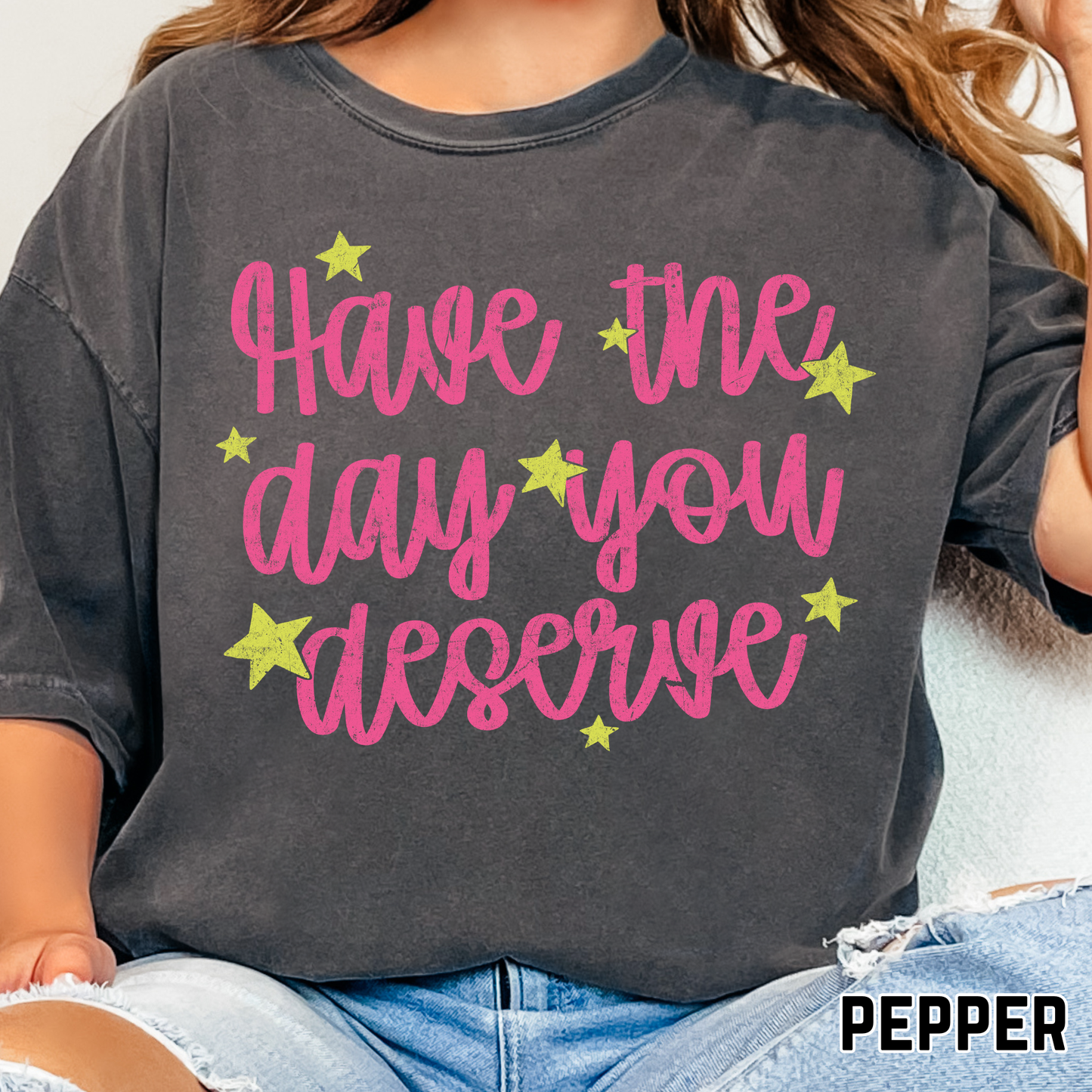 Have The Day You Deserve - Full Color DTF Transfer - 0764