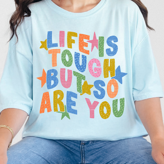 Life Is Tough, But So Are You - Full Color DTF Transfer - 0903