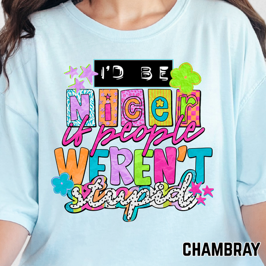 I'd Be Nicer If People Wern't So Stupid - Full Color DTF Transfer - 0768