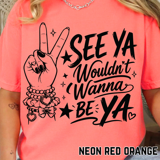 See Ya wouldn't want to Be Ya - Single Color DTF Transfer - 0624