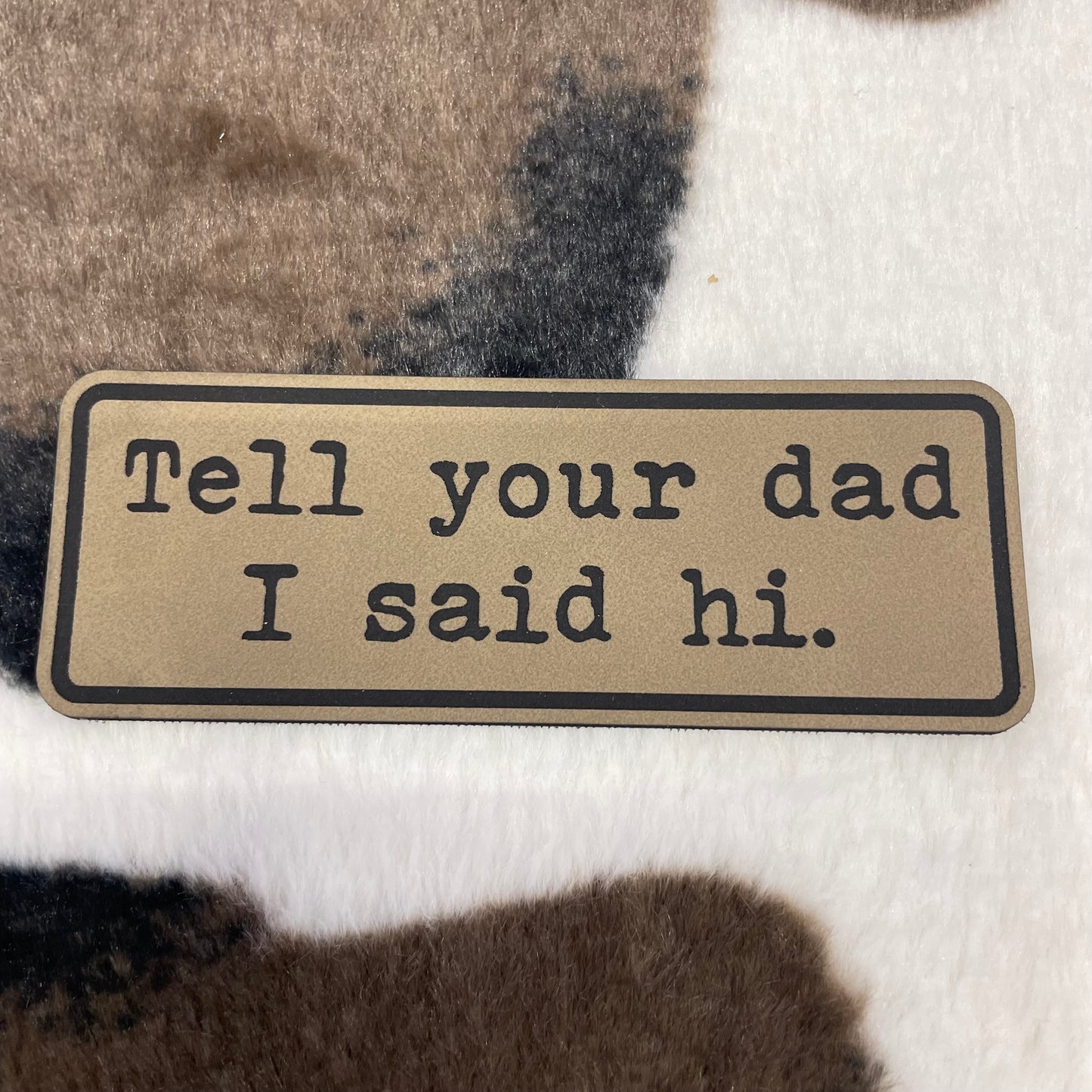 Tell Your Dad I Said Hi- 3.75" wide x 1.3" tall Leatherette Patch