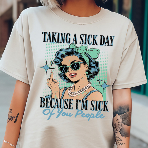 Taking a Sick Day Because I'm Sick of You People- 10.5" wide DTF Transfer