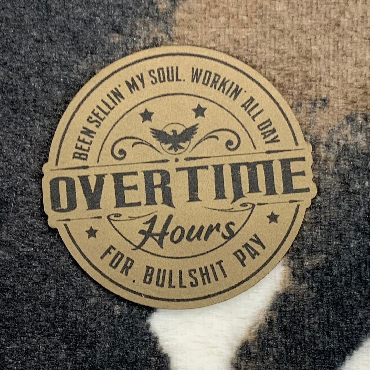 Been Sellin' My Soul, Workin' All Day, Overtime Hours for Bullsh!t Pay- 2.5" wide x 2.3" tall Leatherette Patch