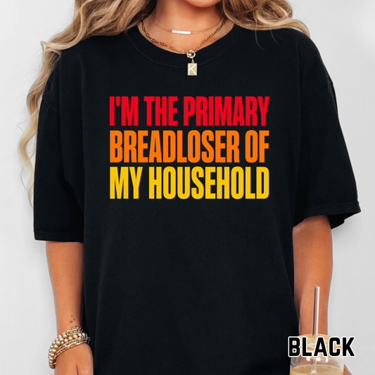 I am the Primary Breadloser of my Household - Full Color DTF Transfer - 0613