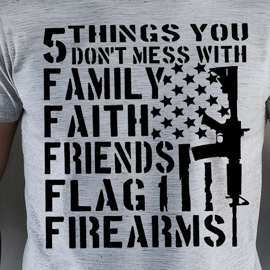 5 Things You Don't Mess With...Family, Faith, Friends, Flag, Firearms-Single Color (black)- 11.5” wide Screen Print Transfer