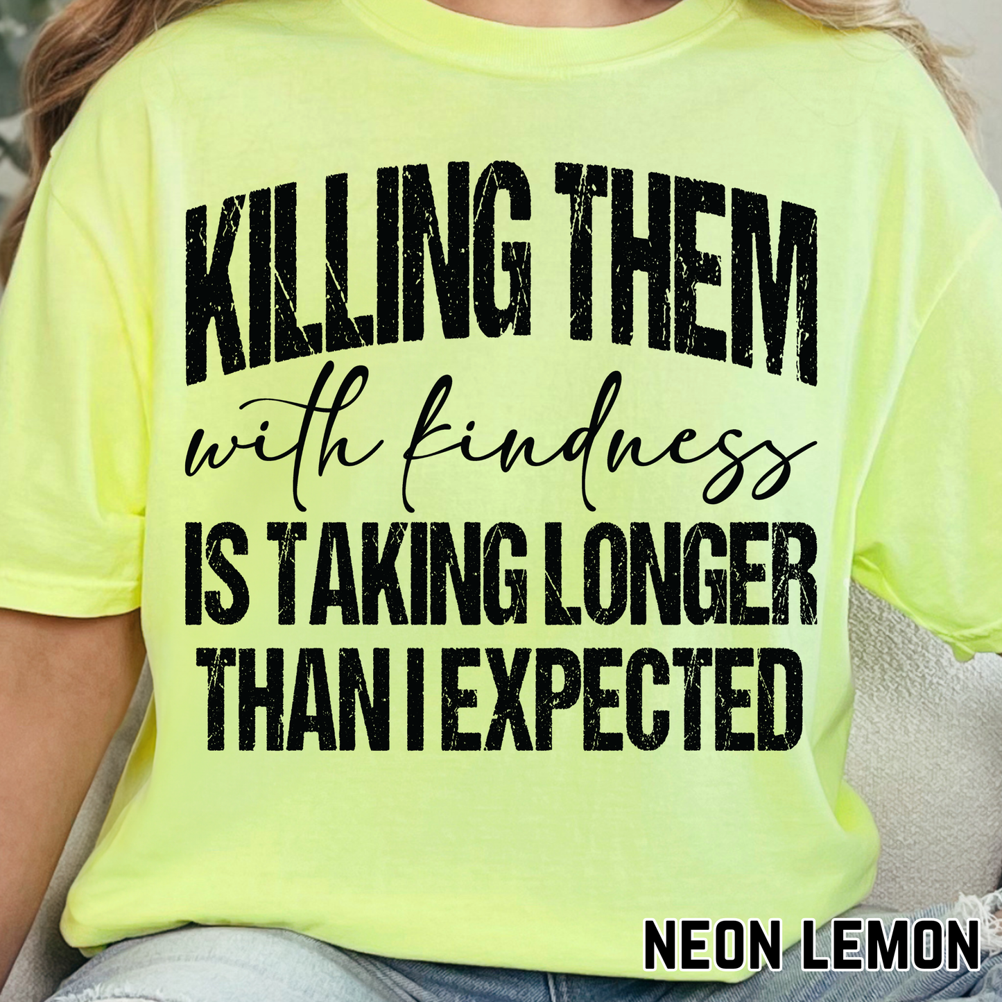 Killing Them with Kindness is taking Longer that I Expected - Single Color DTF Transfer - 0670