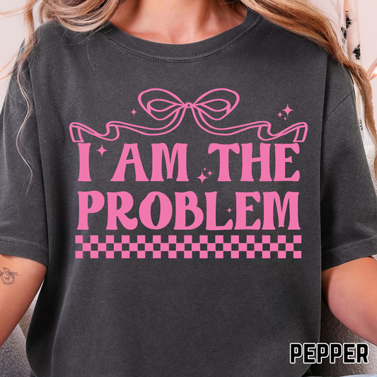 I Am The Problem - Single Color DTF Transfer - 0757