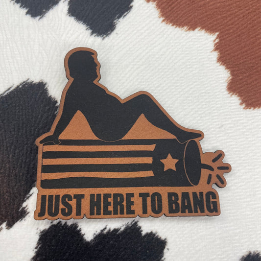 Trump Just Here to Bang- 2.7" wide x 2.3" tall Leatherette Patch