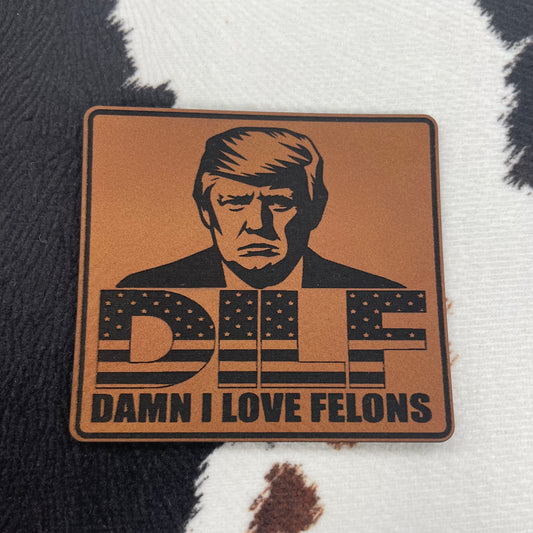 DILF- Damn I Love Felons- 2.5" wide x 2.25" tall Leatherette Patch