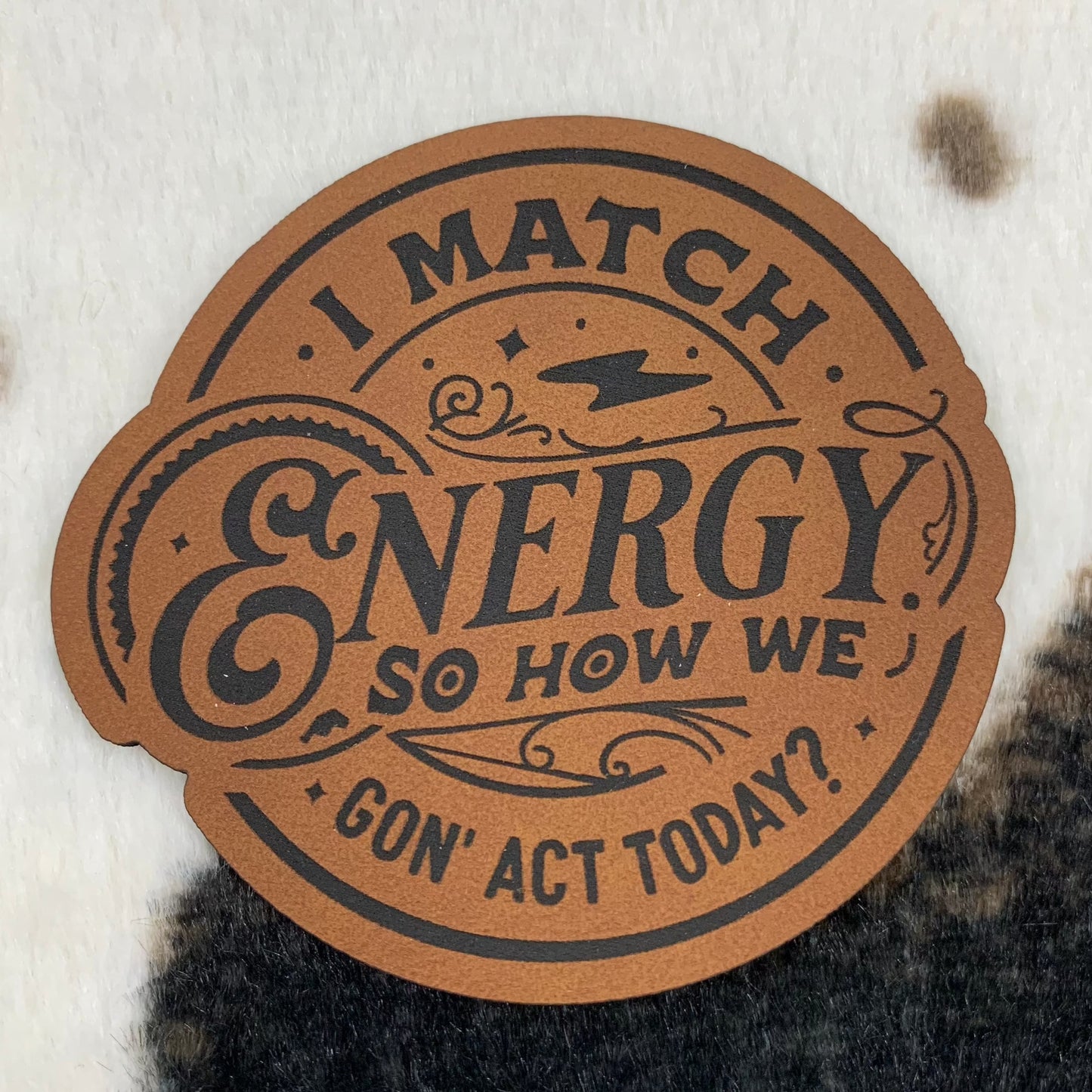 I Match Energy, so How We Gon' Act Today?- 2.72" wide x 2.58" tall Leatherette Patch