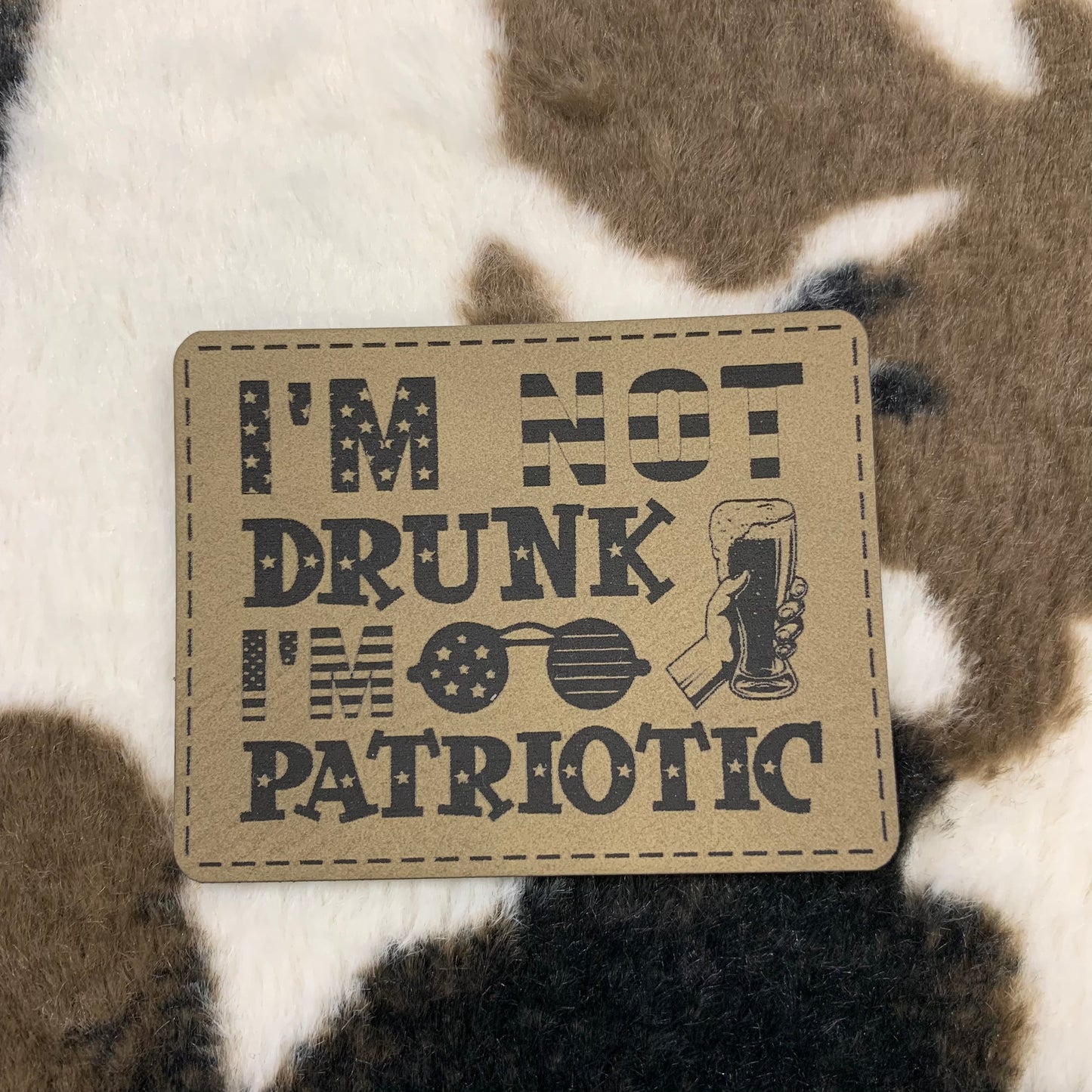 I'm Not Drunk, I'm Patriotic- 2.75" wide x 2.2" tall Leatherette Patch