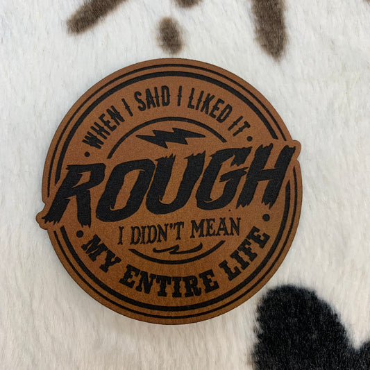 When I Said I Liked it Rough, I Didn’t Mean My Entire Life- 2.5" round Leatherette Patch