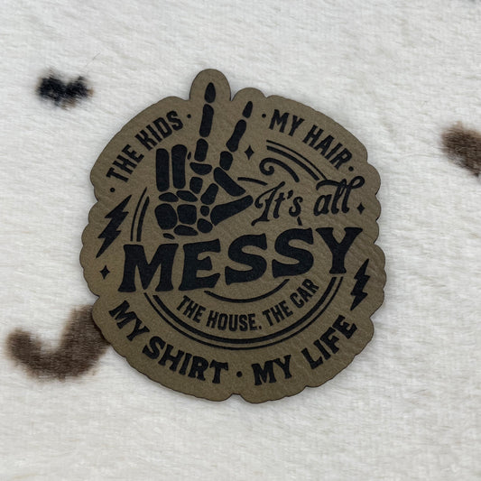 It's All Messy...the Kids, My Hair, My Shirt, My Life- 2.3" wide x 2.75" tall Leatherette Patch