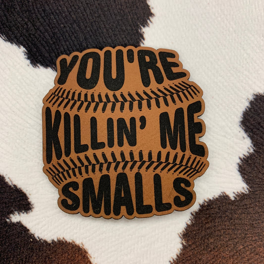 You're Killin' Me Smalls- 2.25“ wide x 2.3“ tall Leatherette Patch