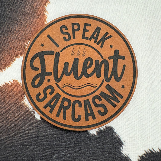 I Speak Fluent Sarcasm- 2.5” round Leatherette Patch
