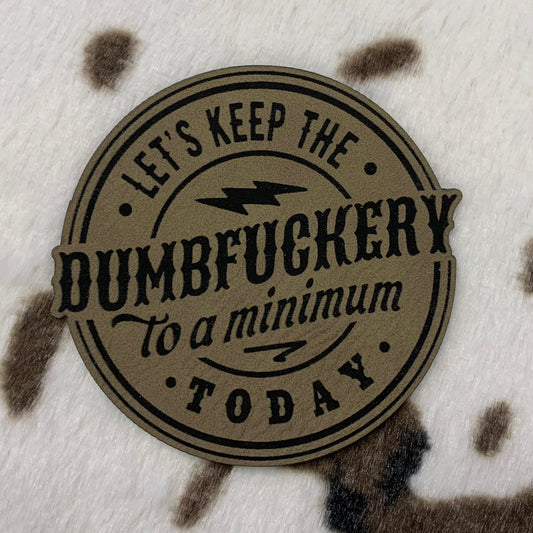 Let's Keep the Dumbf*ckery to a Minimum Today- 2.75" wide x 2.5" tall Leatherette Patch