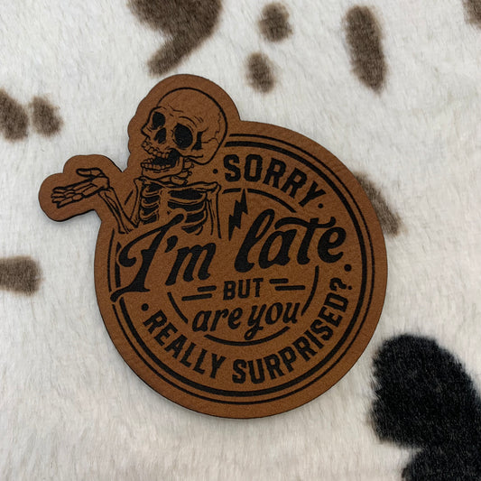 Sorry I’m Late, but Are You Really Surprised- 2.75" wide x 2.75” tall Leatherette Patch