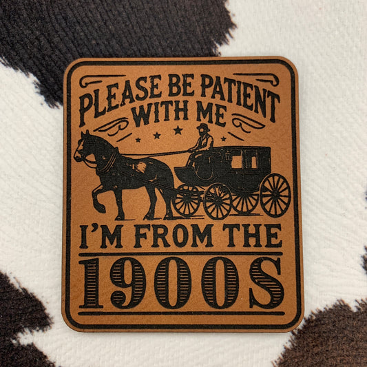 Please Be Patient With Me, I'm From the 1900s- 2.25“ wide x 2.3“ tall Leatherette Patch