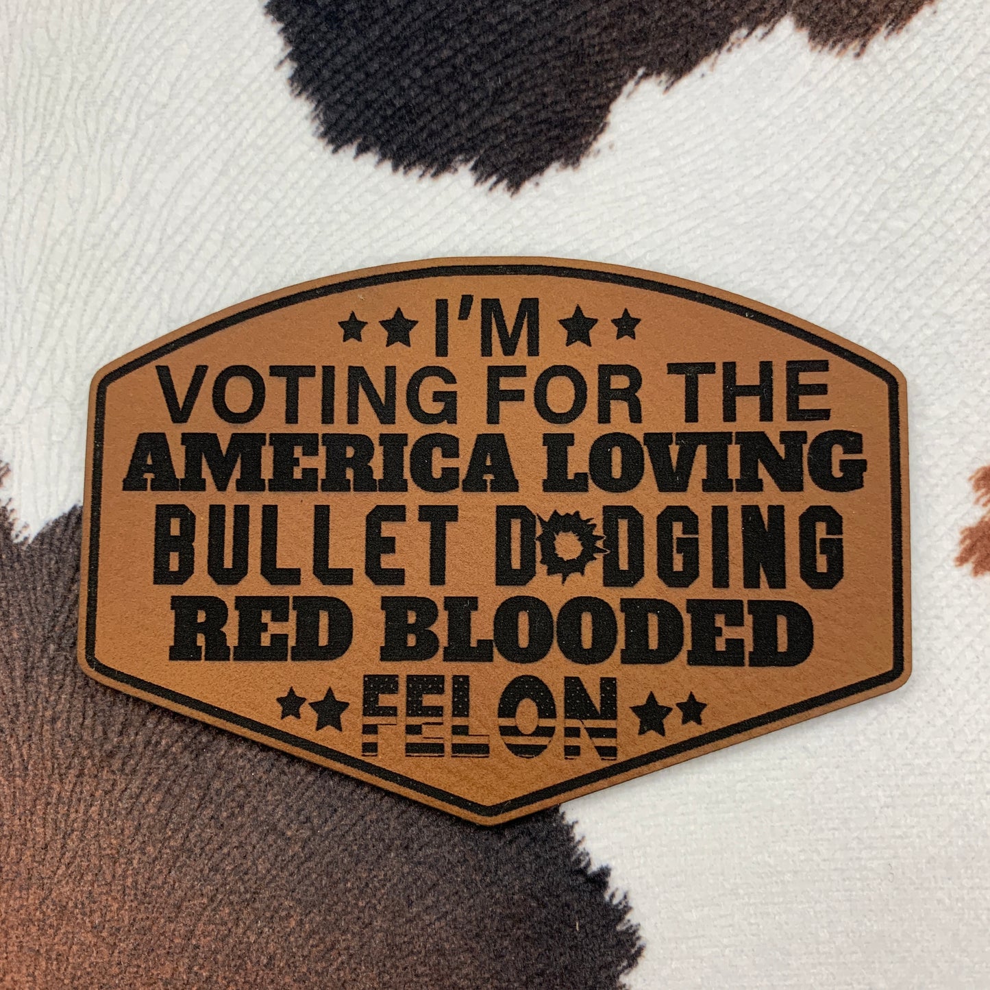 I’m Voting For the America Loving, Bullet Dodging, Red Blooded Felon- 3.6" wide x 2.5" tall Leatherette Patch