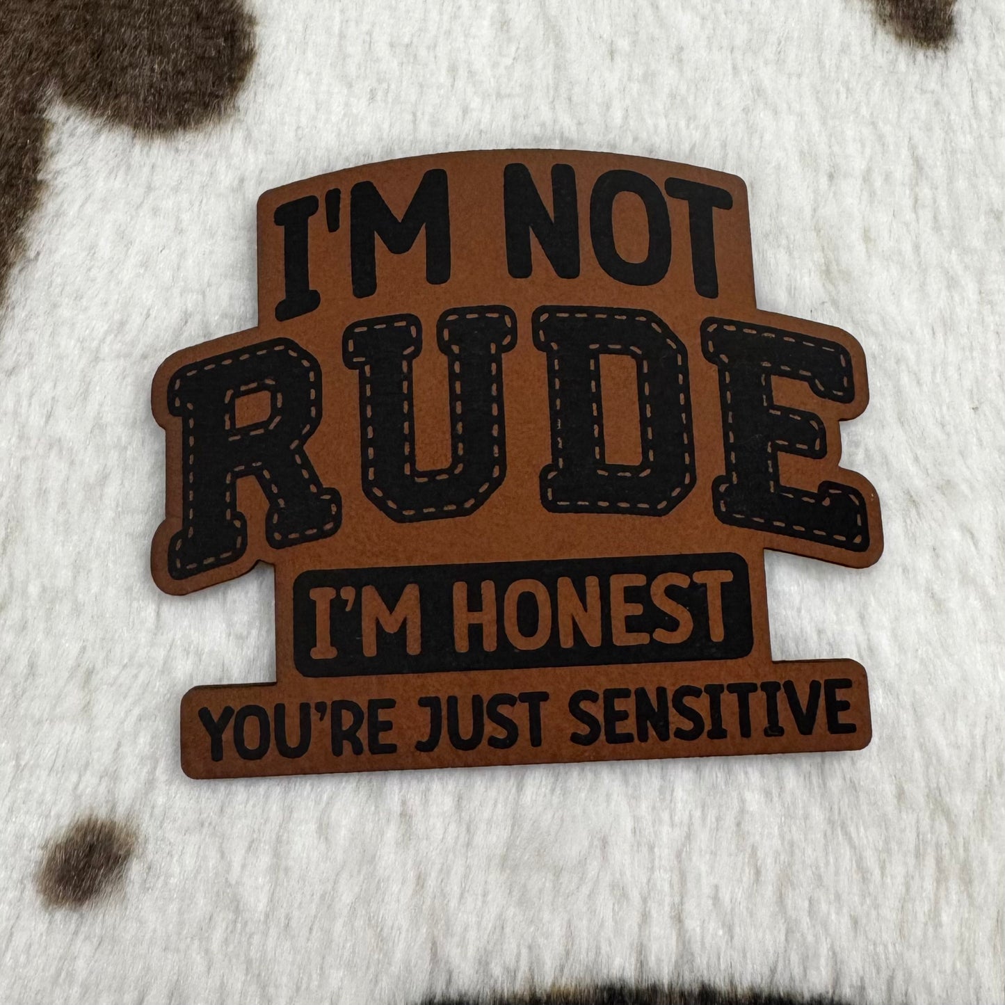 I’m Not Rude, I’m Honest. You’re Just Sensitive- 2.8” wide x 2.35” tall Leatherette Patch
