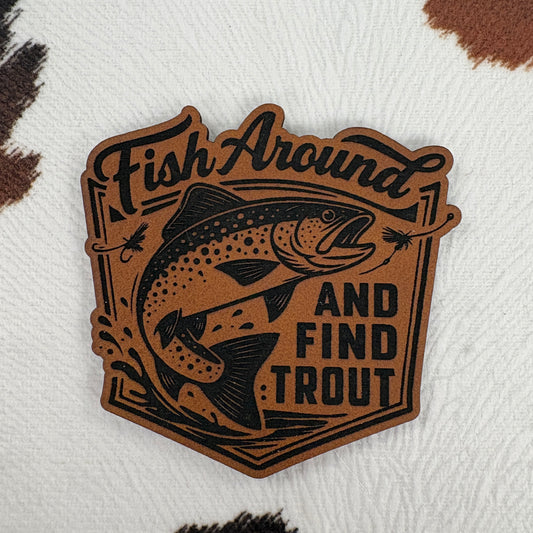 Fish Around and Find Trout- 2.4” wide x 2.25” tall Leatherette Patch
