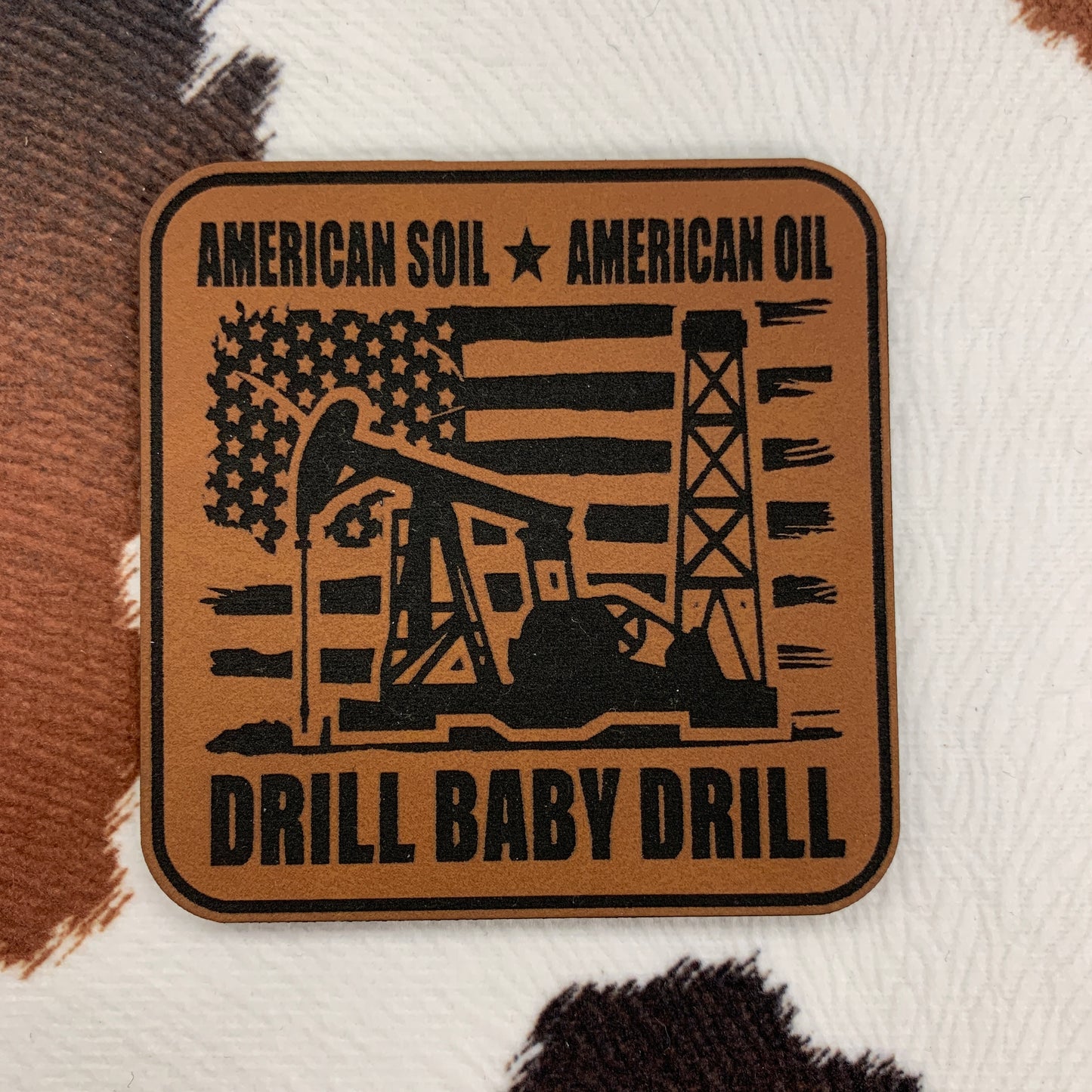 American Soil, American Oil, Drill Baby Drill- 2.5” square Leatherette Patch