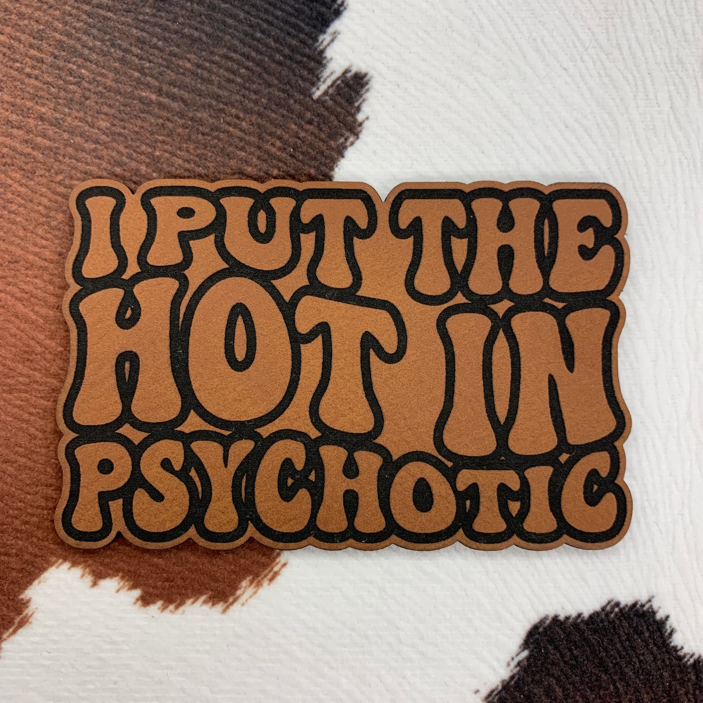 I Put the Hot in Psychotic- 3.25” wide x 2.1” tall Leatherette Patch