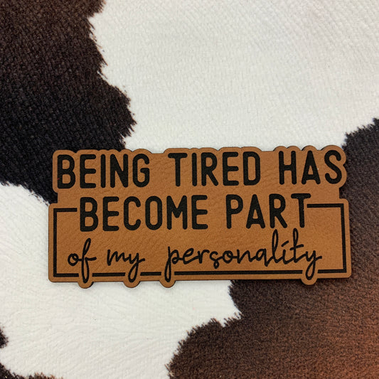 Being Tired Has Become Part of My Personality- 3.75“ wide x 1.75“ tall Leatherette Patch