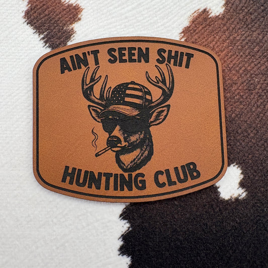 Ain't Seen Sh!t Hunting Club- 2.6” wide x 2.25” tall Leatherette Patch