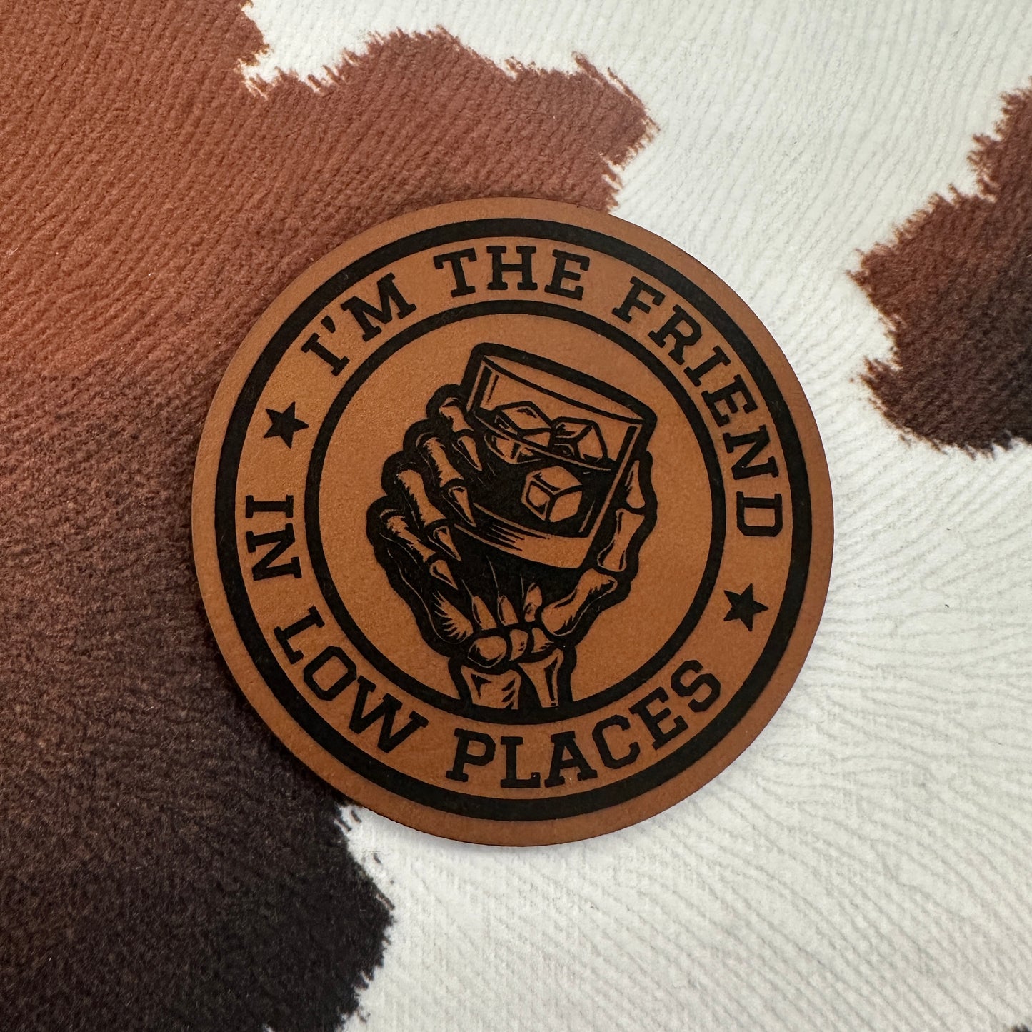 I'm the Friend in Low Places- Leatherette Patch